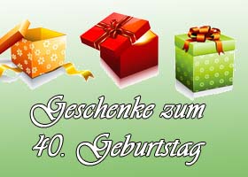 40. Geburtstag Geschenke